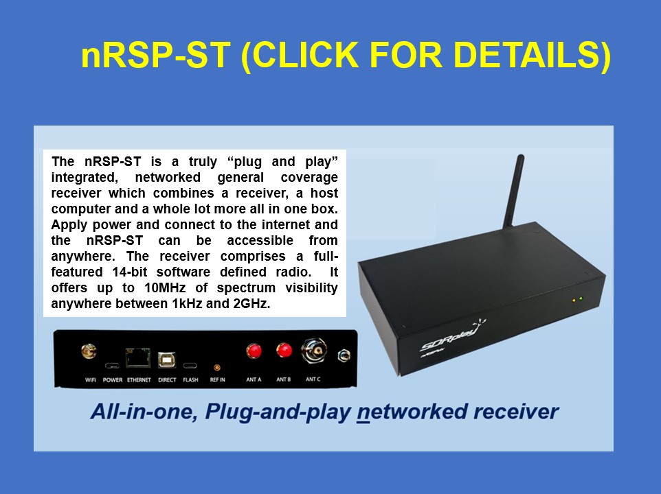 The nRSP-ST is a truly “plug and play” integrated, networked general coverage receiver which combines a receiver, a host computer and a whole lot more all in one box. The receiver comprises a full-featured 14-bit software defined radio.  It offers up to 10MHz of spectrum visibility anywhere between 1kHz and 2GHz.